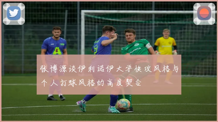 张博源谈伊利诺伊大学快攻风格与个人打球风格的高度契合
