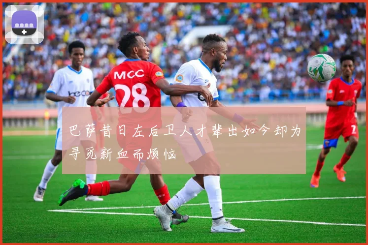巴萨昔日左后卫人才辈出如今却为寻觅新血而烦恼